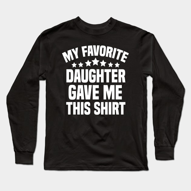 My Favorite Daughter Gave Me This Shirt Long Sleeve T-Shirt by cuffiz